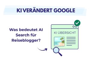 Grafik mit dem Titel „KI verändert Google“ und der Frage, was AI Search für Reiseblogger bedeutet, neben einer KI-Übersicht.